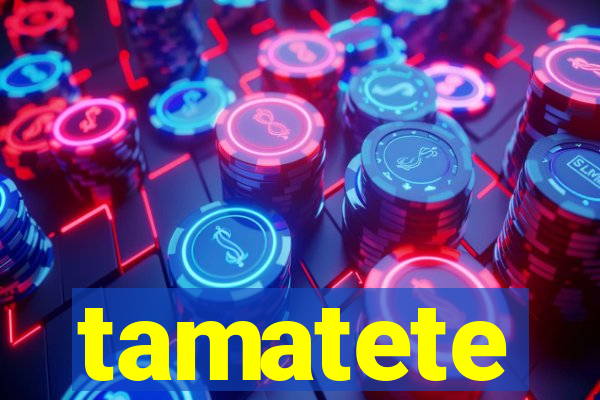 tamatete