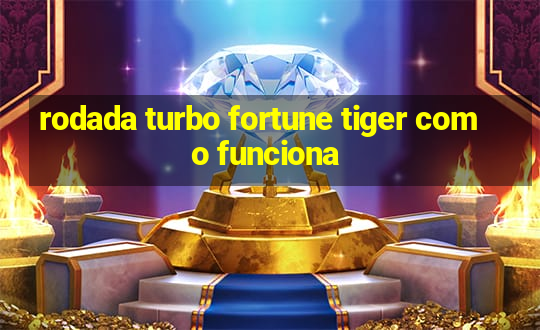 rodada turbo fortune tiger como funciona