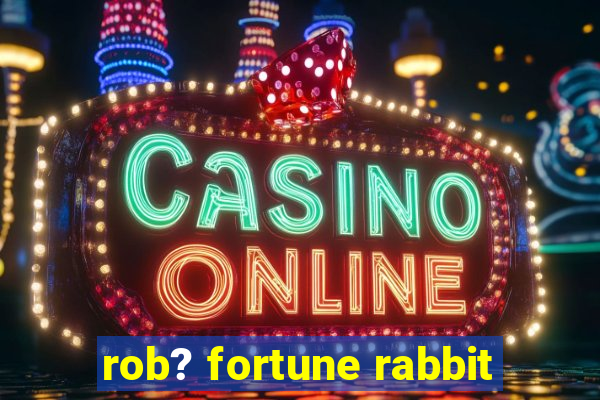 rob? fortune rabbit