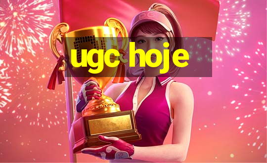 ugc hoje