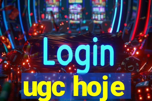 ugc hoje