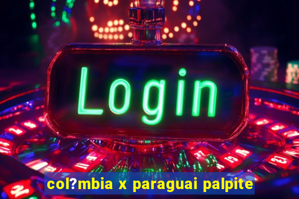 col?mbia x paraguai palpite