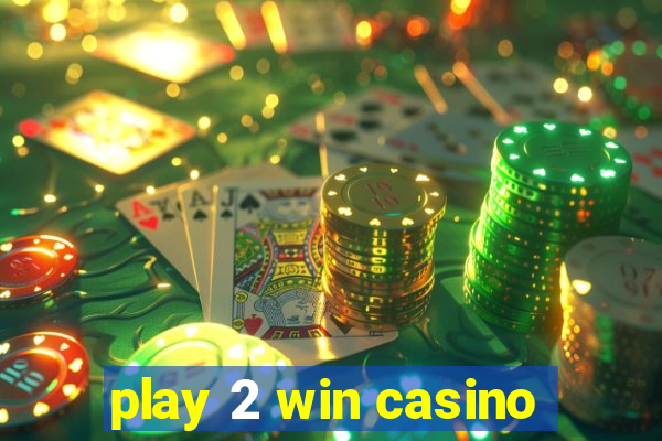 play 2 win casino