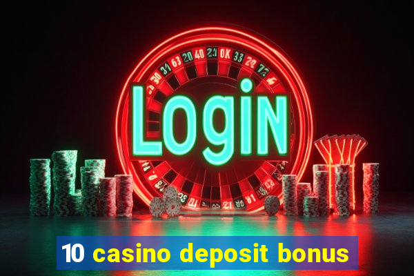 10 casino deposit bonus