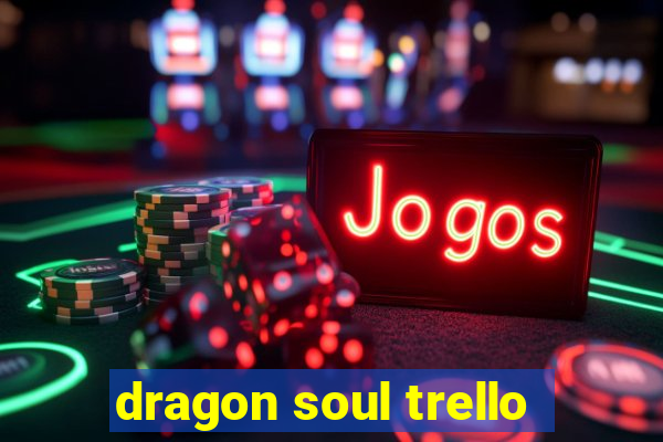 dragon soul trello