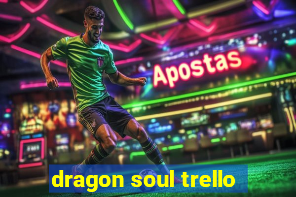 dragon soul trello