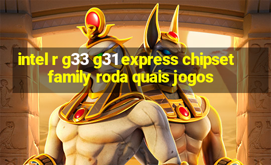 intel r g33 g31 express chipset family roda quais jogos