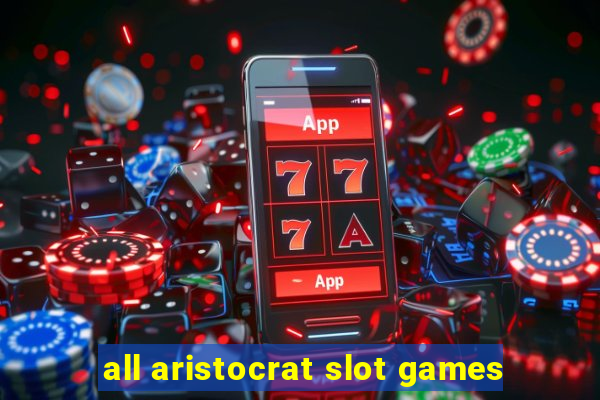 all aristocrat slot games