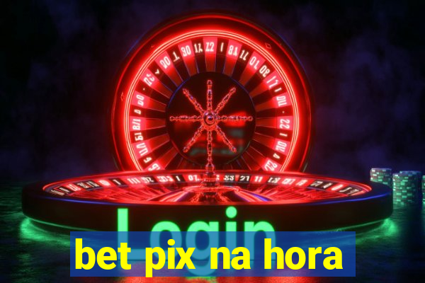 bet pix na hora