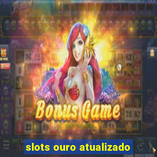 slots ouro atualizado