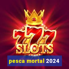 pesca mortal 2024