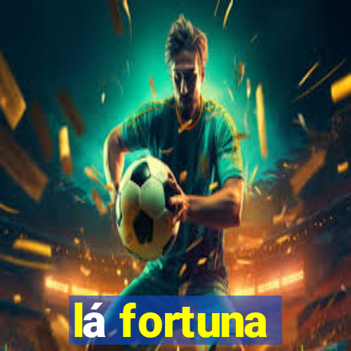 lá fortuna