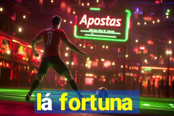 lá fortuna