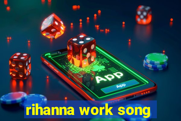 rihanna work song