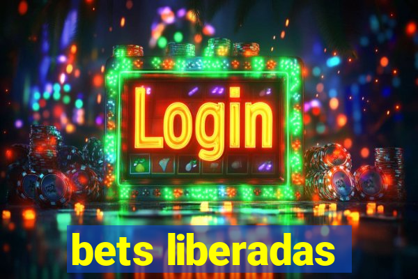 bets liberadas