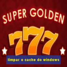 limpar o cache do windows