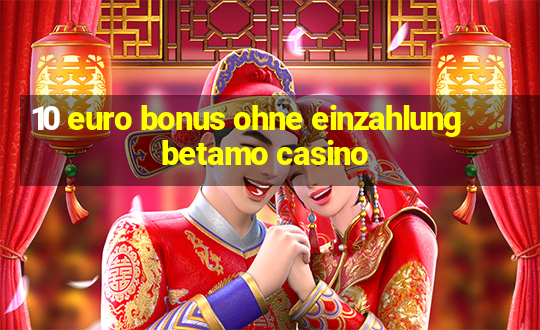 10 euro bonus ohne einzahlung betamo casino