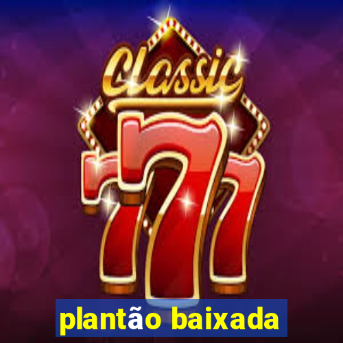 plantão baixada