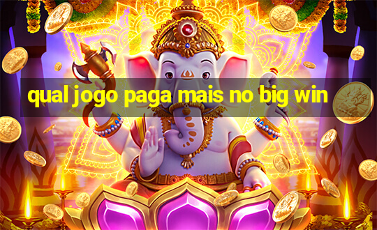 qual jogo paga mais no big win