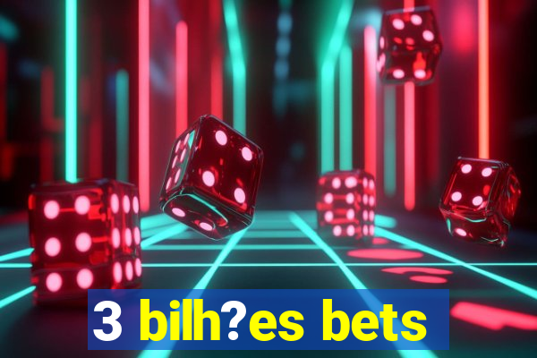 3 bilh?es bets