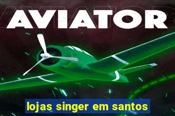 lojas singer em santos