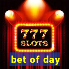 bet of day