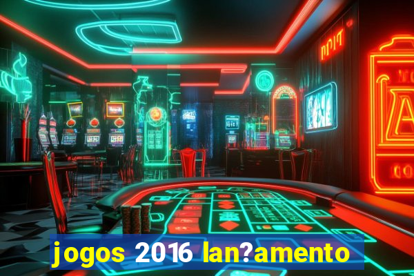 jogos 2016 lan?amento