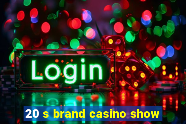 20 s brand casino show