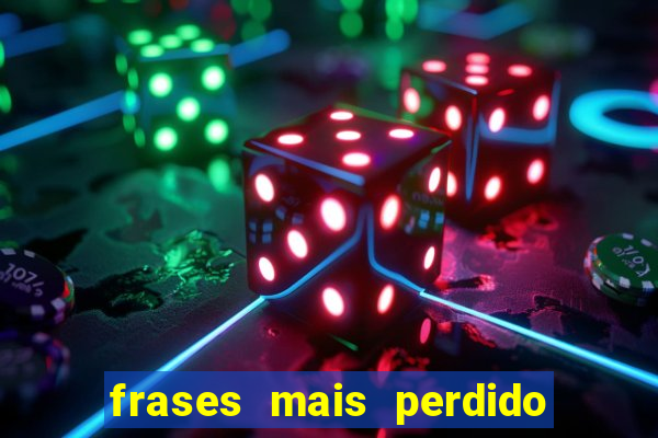 frases mais perdido que surdo em bingo