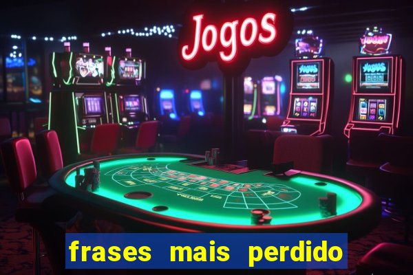 frases mais perdido que surdo em bingo