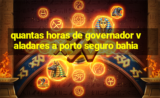 quantas horas de governador valadares a porto seguro bahia