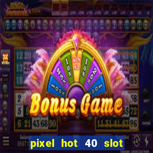 pixel hot 40 slot free play