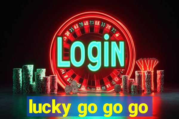 lucky go go go