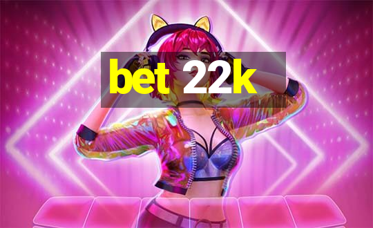 bet 22k