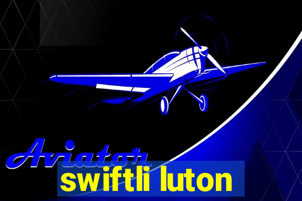 swiftli luton