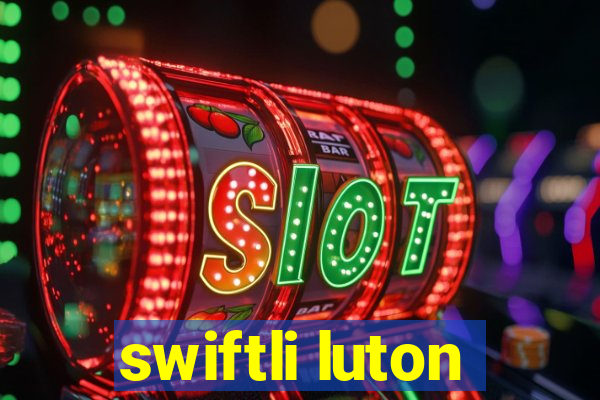 swiftli luton