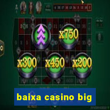 baixa casino big