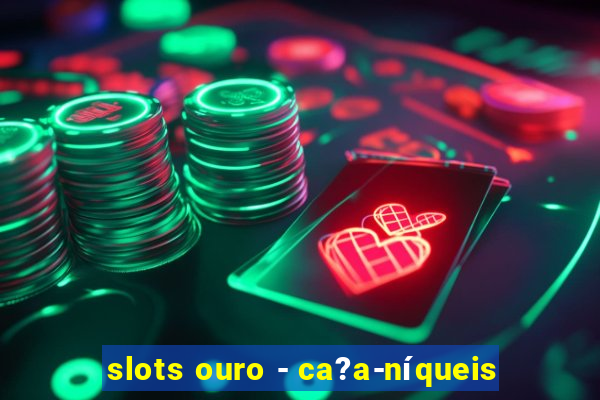 slots ouro - ca?a-níqueis