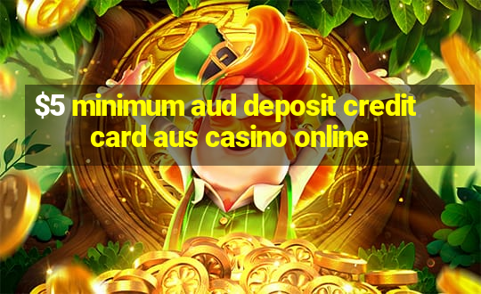 $5 minimum aud deposit creditcard aus casino online