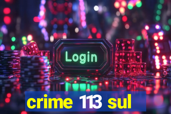 crime 113 sul