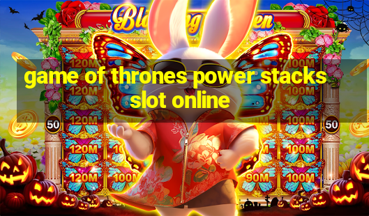 game of thrones power stacks slot online