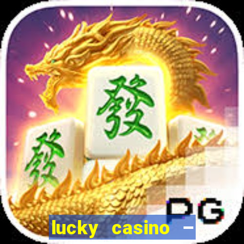 lucky casino – slots big wins