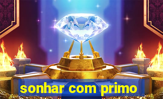 sonhar com primo