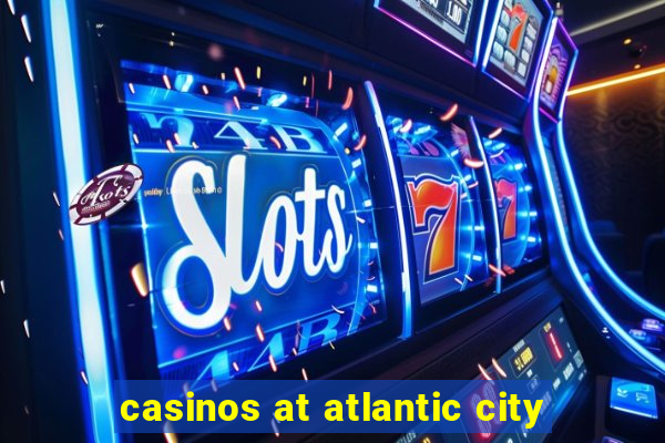 casinos at atlantic city