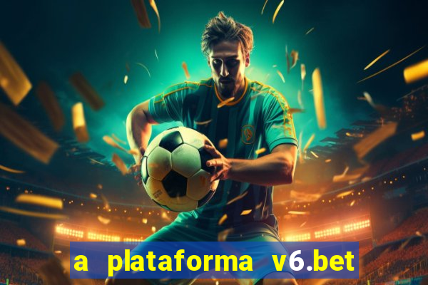 a plataforma v6.bet é confiável