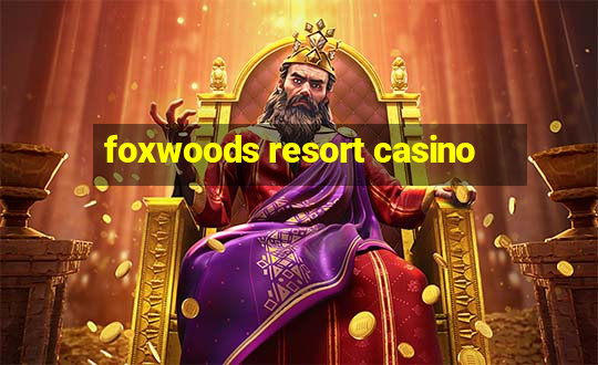 foxwoods resort casino