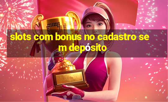 slots com bonus no cadastro sem depósito