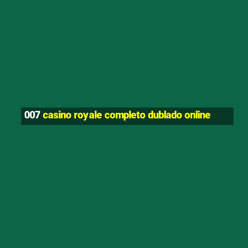 007 casino royale completo dublado online