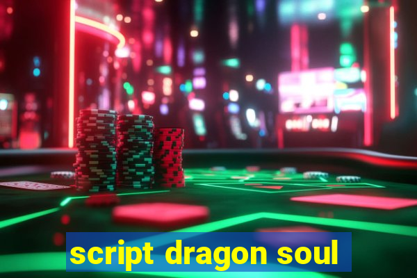 script dragon soul