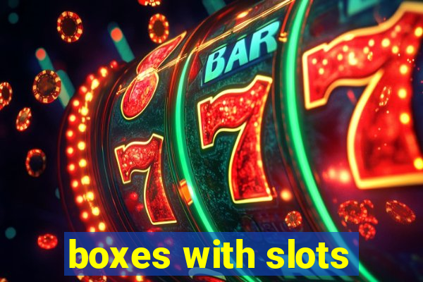 boxes with slots